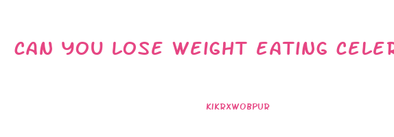 can you lose weight eating celery