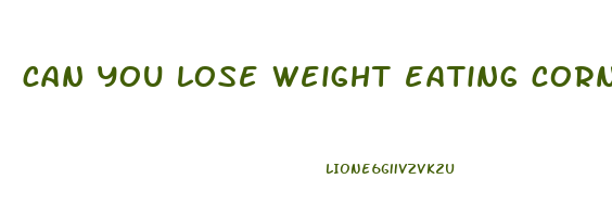 can you lose weight eating corn