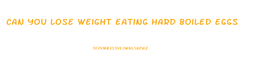 can you lose weight eating hard boiled eggs