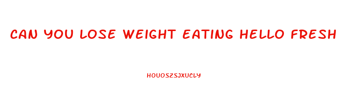 can you lose weight eating hello fresh