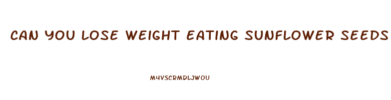 can you lose weight eating sunflower seeds