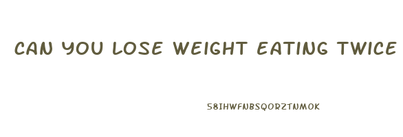 can you lose weight eating twice a day