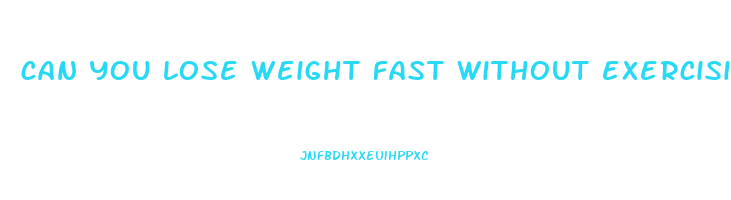 can you lose weight fast without exercising