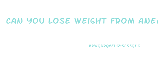 can you lose weight from anemia