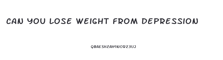 can you lose weight from depression