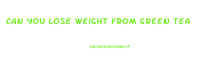can you lose weight from green tea