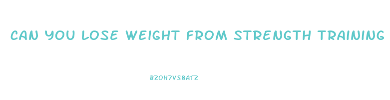 can you lose weight from strength training
