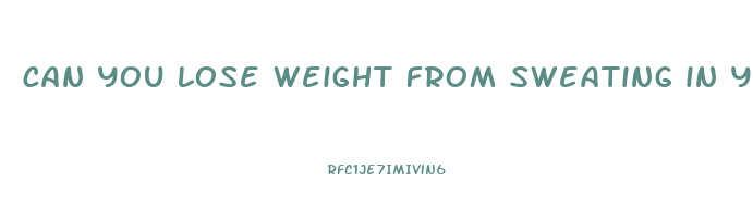 can you lose weight from sweating in your sleep