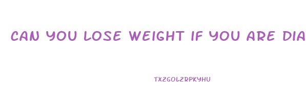 can you lose weight if you are diabetic
