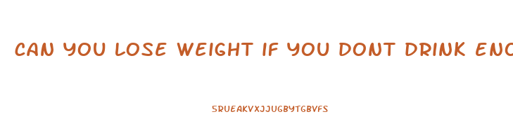 can you lose weight if you dont drink enough water