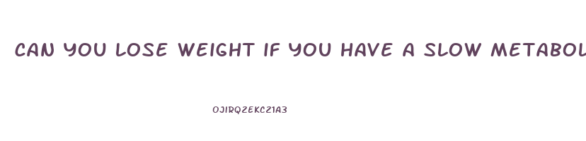 can you lose weight if you have a slow metabolism