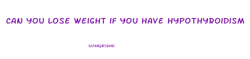 can you lose weight if you have hypothyroidism