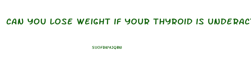 can you lose weight if your thyroid is underactive