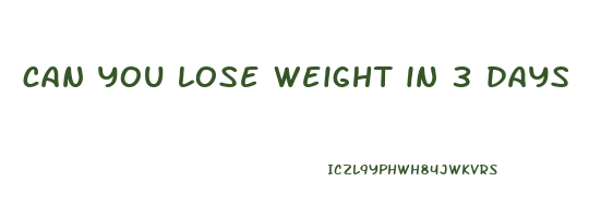 can you lose weight in 3 days