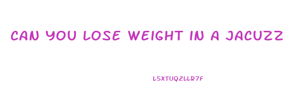can you lose weight in a jacuzzi