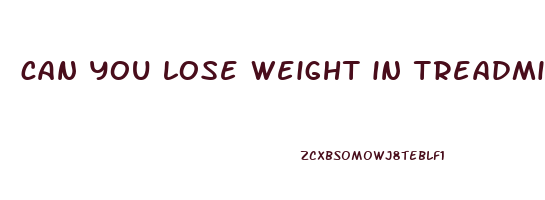 can you lose weight in treadmill