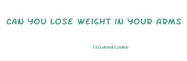 can you lose weight in your arms