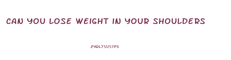 can you lose weight in your shoulders