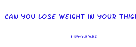 can you lose weight in your thighs