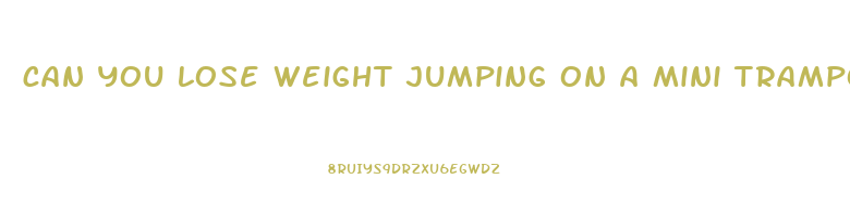 can you lose weight jumping on a mini trampoline