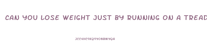 can you lose weight just by running on a treadmill
