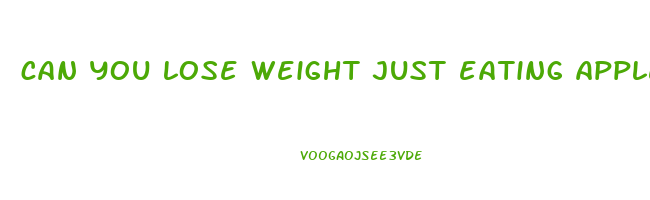 can you lose weight just eating apples