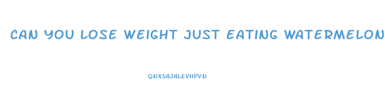 can you lose weight just eating watermelon