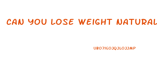 can you lose weight naturally