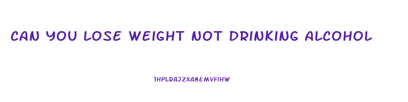 can you lose weight not drinking alcohol