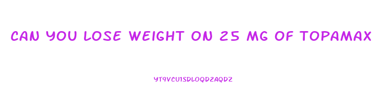 can you lose weight on 25 mg of topamax
