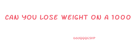 can you lose weight on a 1000 calorie diet