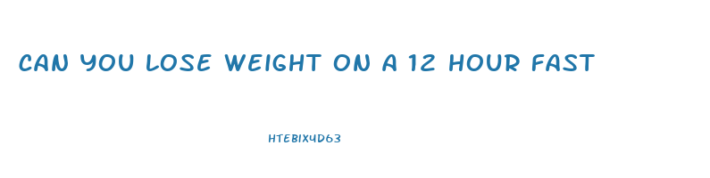 can you lose weight on a 12 hour fast