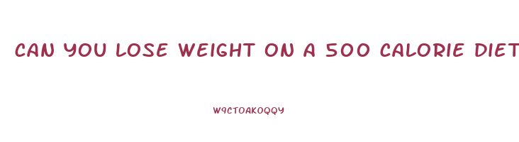 can you lose weight on a 500 calorie diet