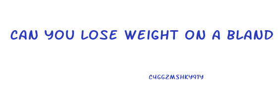 can you lose weight on a bland diet