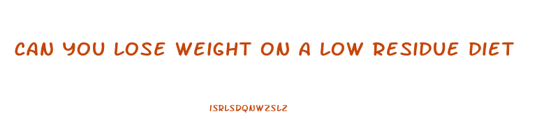 can you lose weight on a low residue diet