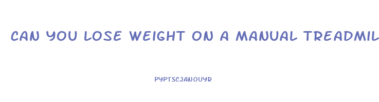 can you lose weight on a manual treadmill