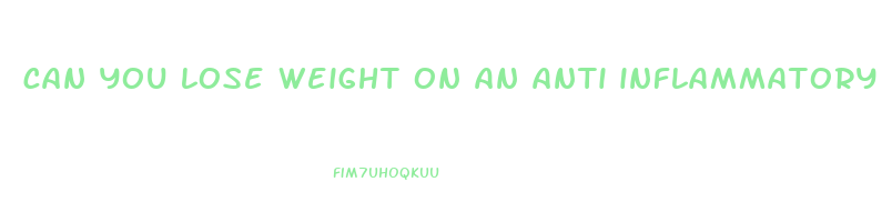 can you lose weight on an anti inflammatory diet