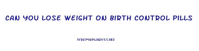 can you lose weight on birth control pills