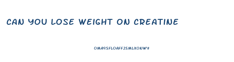 can you lose weight on creatine