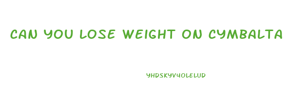 can you lose weight on cymbalta