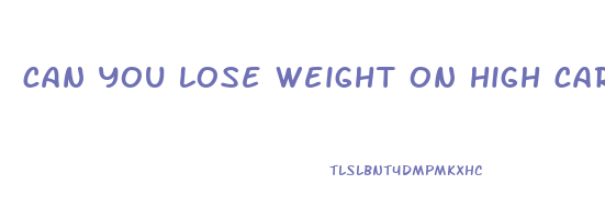 can you lose weight on high carb diet