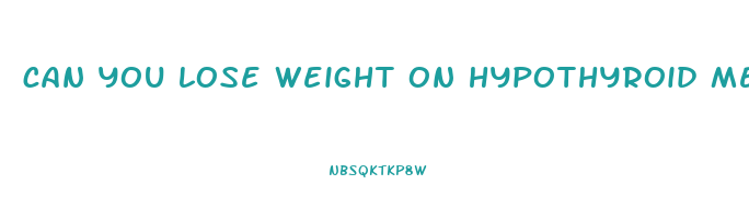 can you lose weight on hypothyroid medication