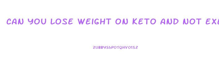 can you lose weight on keto and not exercise