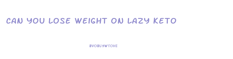 can you lose weight on lazy keto