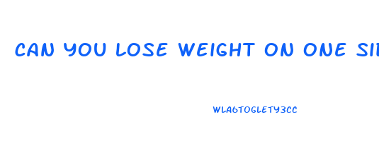can you lose weight on one side of your body