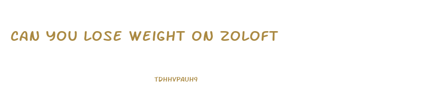 can you lose weight on zoloft