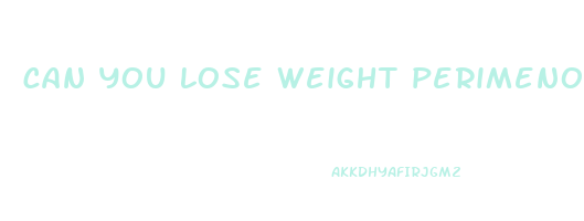 can you lose weight perimenopause