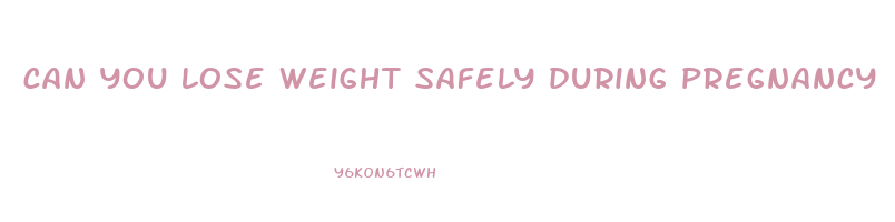 can you lose weight safely during pregnancy