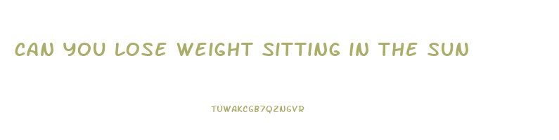 can you lose weight sitting in the sun