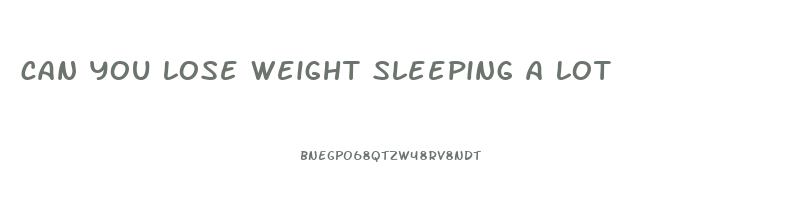can you lose weight sleeping a lot